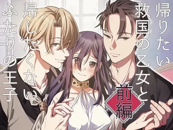 帰りたい救国の乙女と帰したくないふたりの王子