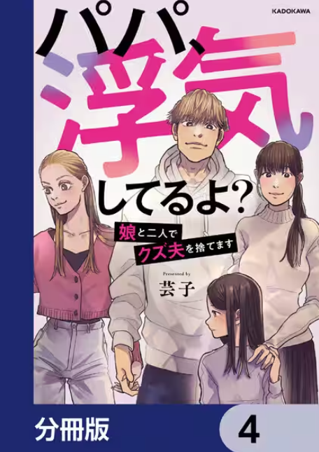 パパ、浮気してるよ？娘と二人でクズ夫を捨てます４